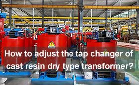 How to adjust the tap changer of cast resin dry type transformer?