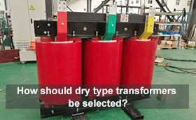 How should dry type transformers be selected?