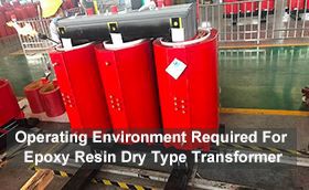 Operating Environment Required For Epoxy Resin Dry Type Transformer