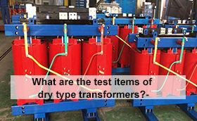 What are the test items of dry type transformers?