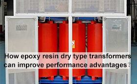 How epoxy resin dry type transformers can improve performance advantages?