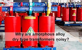 Why are amorphous alloy dry type transformers noisy?