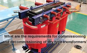 What are the requirements for commissioning and decommissioning of dry type t...